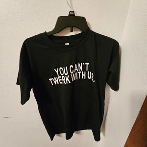 Exclusive "YOU CAN'T TWERK WITH US." Tshirt Xl